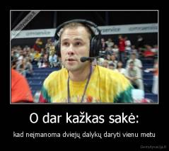 O dar kažkas sakė: - kad neįmanoma dviejų dalykų daryti vienu metu