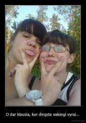 O dar klausia, kur dingsta vaisingi vyrai... - 