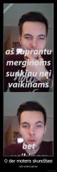 O dar moteris skundžiasi - kad vyrams geriau