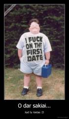 O dar sakiai... - kad tu kietas :D