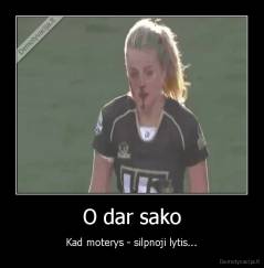 O dar sako - Kad moterys - silpnoji lytis...
