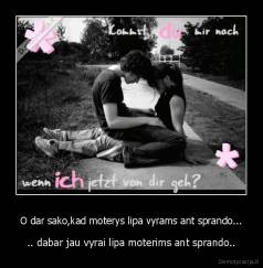 O dar sako,kad moterys lipa vyrams ant sprando... - .. dabar jau vyrai lipa moterims ant sprando..