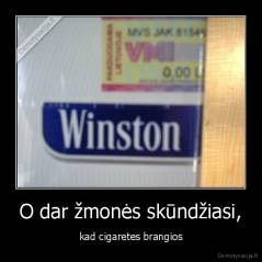 O dar žmonės skūndžiasi, - kad cigaretes brangios