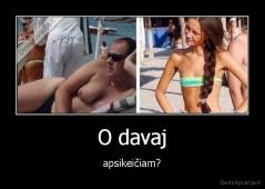 O davaj - apsikeičiam?