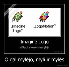 O gal mylėjo, myli ir mylės - 