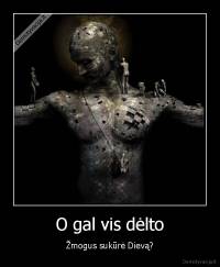 O gal vis dėlto - Žmogus sukūrė Dievą?