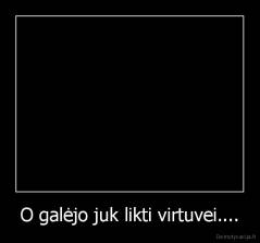 O galėjo juk likti virtuvei.... - 