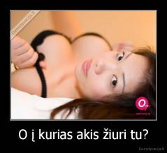 O į kurias akis žiuri tu? - 