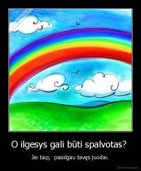 O ilgesys gali būti spalvotas?  - Jei taip,  pasiilgau tavęs juodai.