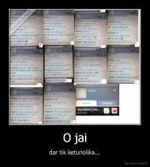 O jai - dar tik keturiolika...