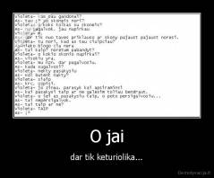 O jai - dar tik keturiolika...