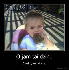 O jam tai dzin.. - Svarbu, kad skanu.