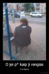 O jei p* kaip ji rengias - Ji is Kauno