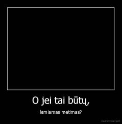 O jei tai būtų, - lemiamas metimas?