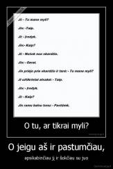 O jeigu aš ir pastumčiau, - apsikabinčiau jį ir šokčiau su juo