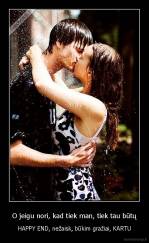O jeigu nori, kad tiek man, tiek tau būtų - HAPPY END, nežaisk, būkim gražiai, KARTU