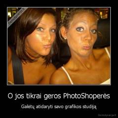 O jos tikrai geros PhotoShoperės - Galėtų atidaryti savo grafikos studiją
