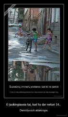 O juokingiausia tai, kad tu dar neturi 14..  - Demotyvuok atsakingai.