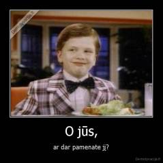 O jūs, - ar dar pamenate jį?