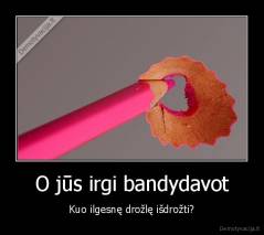 O jūs irgi bandydavot - Kuo ilgesnę drožlę išdrožti?