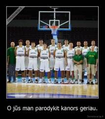 O jūs man parodykit kanors geriau. - 