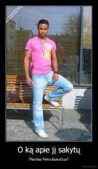 O ką apie jį sakytų - Mantas Petruškevičius?