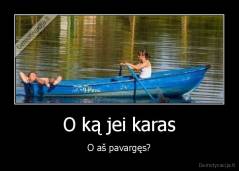 O ką jei karas - O aš pavargęs?