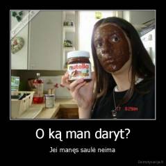 O ką man daryt? - Jei manęs saulė neima