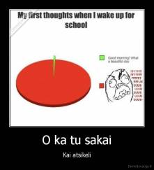 O ka tu sakai - Kai atsikeli