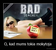O, kad mums tokia mokytoja - 