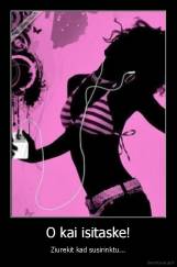 O kai isitaske! - Ziurekit kad susirinktu...