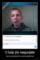 O kaip jūs reaguojate - Kai jums paskambina senas pažįstamas