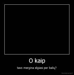 O kaip - tavo mergina elgiasi per balių?