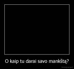 O kaip tu darai savo mankštą? - 