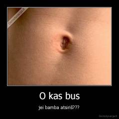 O kas bus - jei bamba atsiriš???