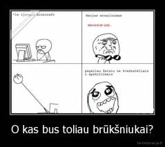O kas bus toliau brūkšniukai? - 