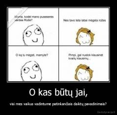 O kas būtų jai, - visi mes vaikus vadintume patinkančiais daiktų pavadinimais?