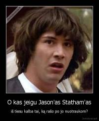 O kas jeigu Jason'as Statham'as - iš tiesu kalba tai, ką rašo po jo nuotraukom?