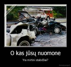 O kas jūsų nuomone - Yra mirtini stabdžiai?