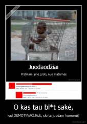 O kas tau bl*t sakė, - kad DEMOTYVACIJA.lt, skirta juodam humorui?