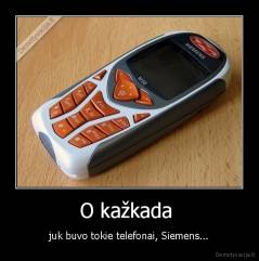 O kažkada  - juk buvo tokie telefonai, Siemens...