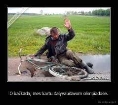 O kažkada, mes kartu dalyvaudavom olimpiadose. - 