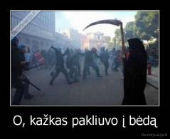 O, kažkas pakliuvo į bėdą - 