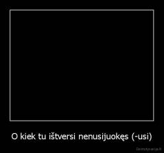 O kiek tu ištversi nenusijuokęs (-usi) - 