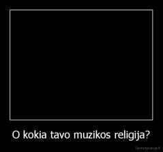 O kokia tavo muzikos religija? - 