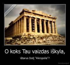 O koks Tau vaizdas iškyla, - ištarus žodį "Akropolis"?