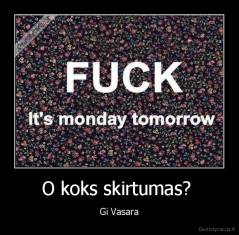 O koks skirtumas?  - Gi Vasara