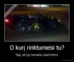 O kurį rinktumeisi tu? - Taip, aš irgi nematau pasirinkimo