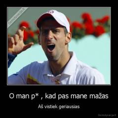 O man p* , kad pas mane mažas - Aš vistiek geriausias
