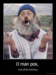 O man pox,  - nors aš be treningų.